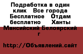 Подработка в один клик - Все города Бесплатное » Отдам бесплатно   . Ханты-Мансийский,Белоярский г.